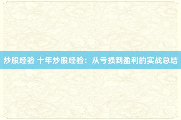 炒股经验 十年炒股经验:从亏损到盈利的实战总结